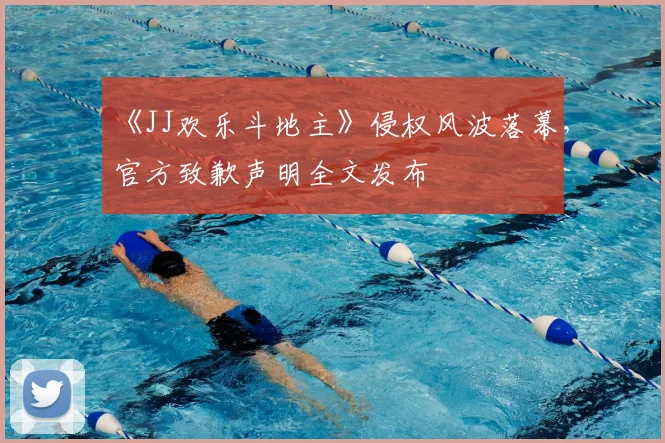 《JJ欢乐斗地主》侵权风波落幕，官方致歉声明全文发布