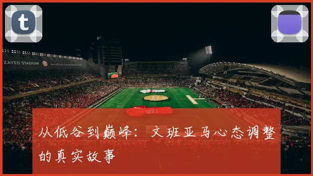 从低谷到巅峰：文班亚马心态调整的真实故事