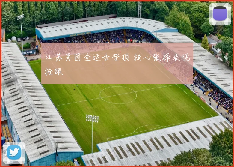 江苏男团全运会登顶 核心张择表现抢眼