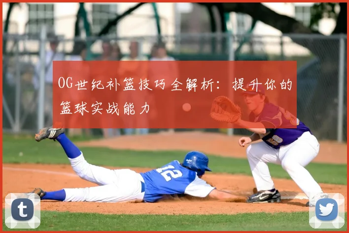 OG世纪补篮技巧全解析：提升你的篮球实战能力