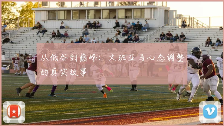 从低谷到巅峰：文班亚马心态调整的真实故事